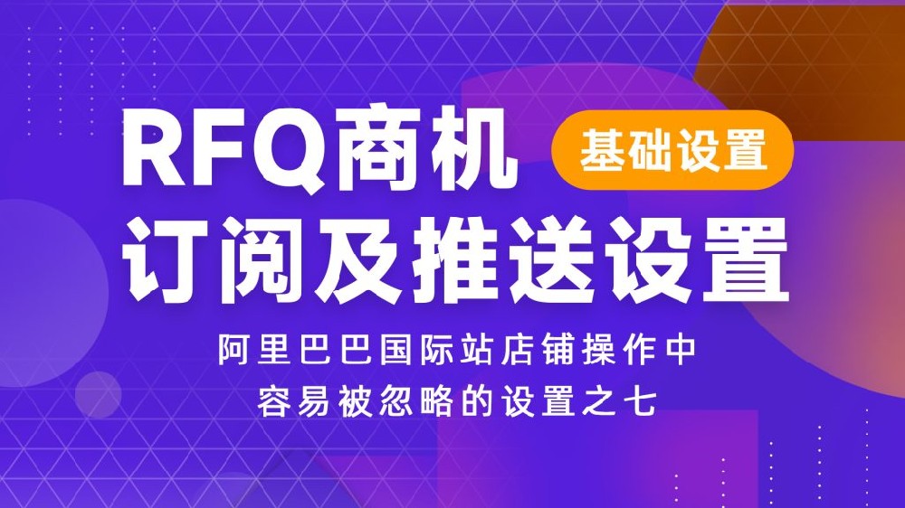 RFQ商机订阅及推送设置 – 阿里巴巴国际站店铺操作中容易被忽略的设置之七